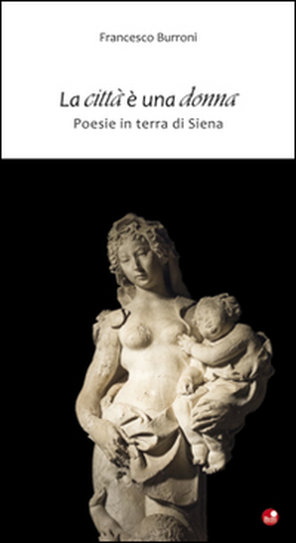 La città è una donna. Poesie in terra di Siena - Librerie.coop La città è una donna. Poesie in terra di Siena - Librerie.coop