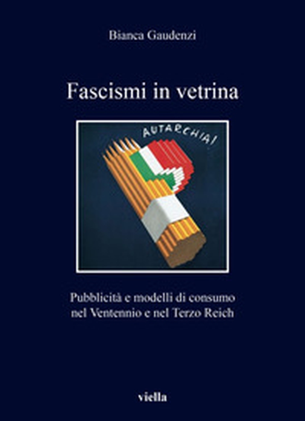 Fascismi in vetrina. Pubblicità e modelli di consumo nel Ventennio e nel Terzo Reich - Librerie.coop Fascismi in vetrina. Pubblicità e modelli di consumo nel Ventennio e nel Terzo Reich - Librerie.coop