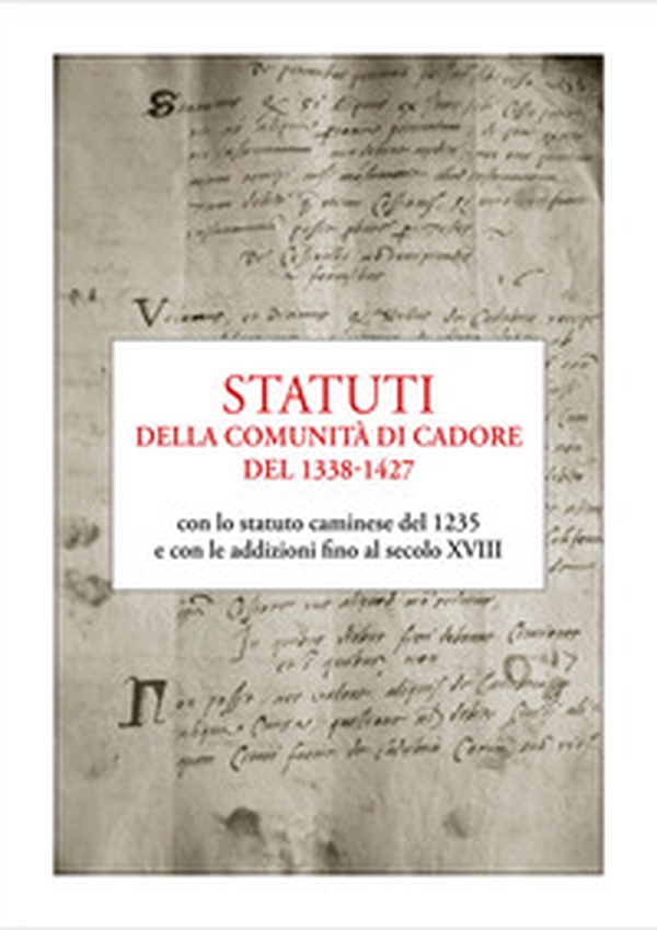 Statuti della comunità di Cadore del 1338-1427. con lo statuto caminese del 1235 e con le addizioni fino al secolo XVIII - Librerie.coop Statuti della comunità di Cadore del 1338-1427. con lo statuto caminese del 1235 e con le addizioni fino al secolo XVIII - Librerie.coop