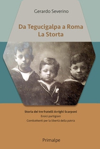 Da Tegucigalpa a Roma. La Storta. Storia dei tre fratelli Arrighi Scarponi. Eroici partigiani combattenti per la libertà della patria - Librerie.coop