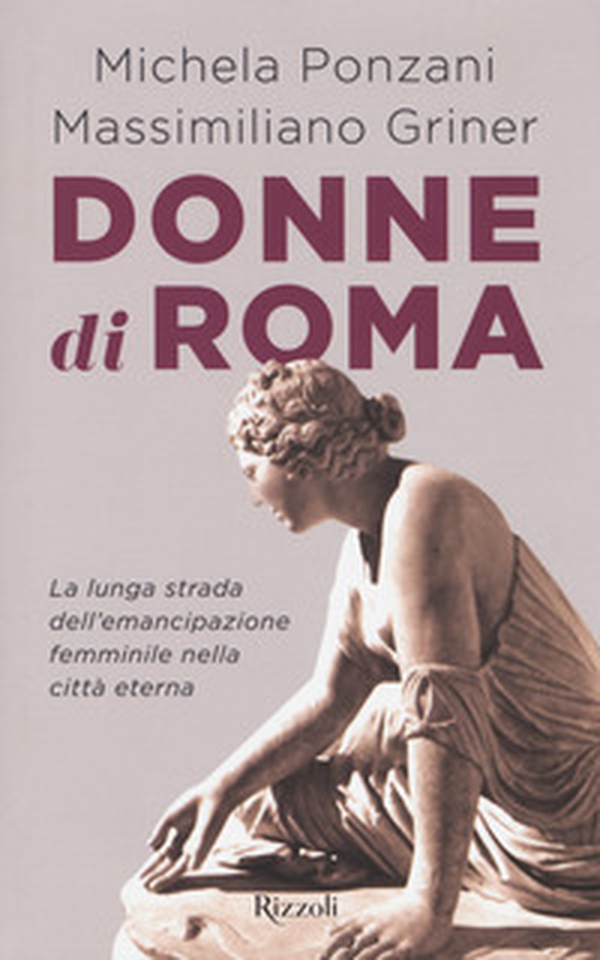 Donne di Roma. La lunga strada dell'emancipazione femminile nella città eterna - Librerie.coop Donne di Roma. La lunga strada dell'emancipazione femminile nella città eterna - Librerie.coop