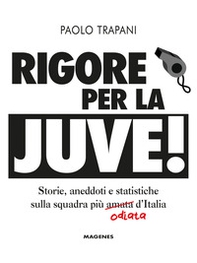 Rigore per la Juve! Storie, aneddoti e statistiche sulla squadra più amata (odiata) d'Italia - Librerie.coop