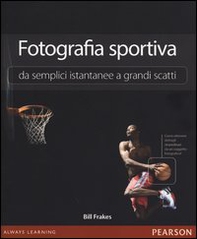 Fotografia sportiva. Da semplici istantanee a grandi scatti - Librerie.coop