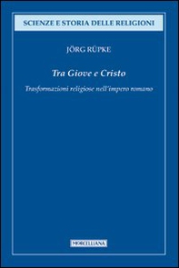 Tra Giove e Cristo. Trasformazioni religiose nell'impero romano - Librerie.coop Tra Giove e Cristo. Trasformazioni religiose nell'impero romano - Librerie.coop