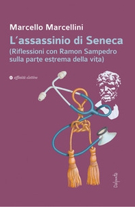 L'assassinio di Seneca (Riflessioni con Ramon Sampedro sulla parte estrema della vita) - Librerie.coop L'assassinio di Seneca (Riflessioni con Ramon Sampedro sulla parte estrema della vita) - Librerie.coop