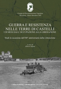 Guerra e resistenza nelle terre di Castelli. Studi in occasione dell'80° anniversario della Liberazione - Librerie.coop