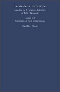 Le vie della distruzione. A partire da «Il carattere distruttivo» di Walter Benjamin - Librerie.coop