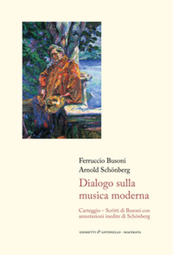 Dialogo sulla musica moderna. Carteggio. Scritti di Busoni con annotazioni inedite di Schönberg - Librerie.coop Dialogo sulla musica moderna. Carteggio. Scritti di Busoni con annotazioni inedite di Schönberg - Librerie.coop