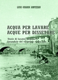 Acqua per lavare, acque per dissetare. Storie di lavatoi, fontane e lavandaie del vicentino e non solo - Librerie.coop