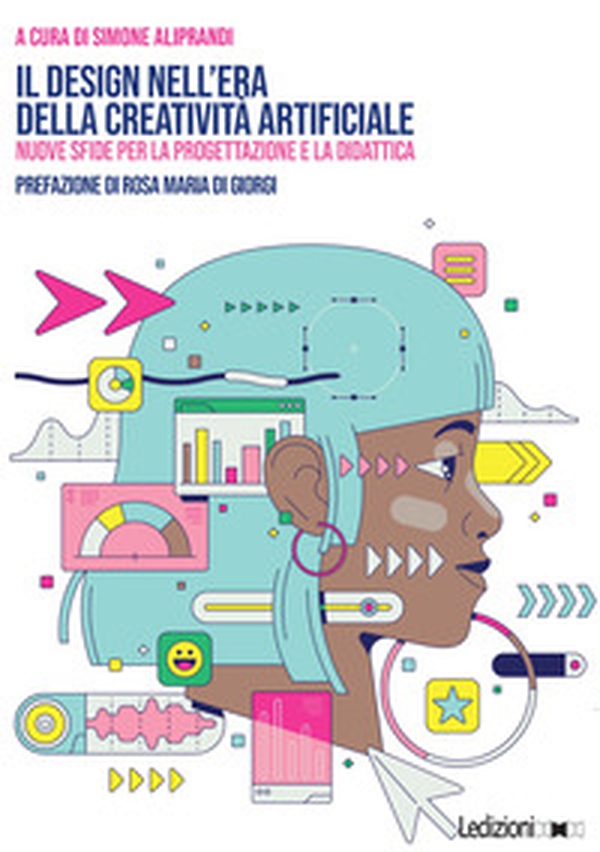 Il design nell'era della creatività artificiale. Nuove sfide per la progettazione e la didattica - Librerie.coop Il design nell'era della creatività artificiale. Nuove sfide per la progettazione e la didattica - Librerie.coop