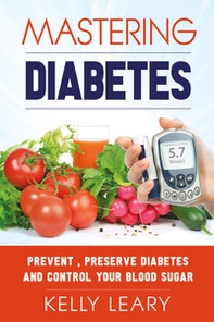 Mastering diabetes. Prevent, preserve diabetes and control your blood sugar - Librerie.coop