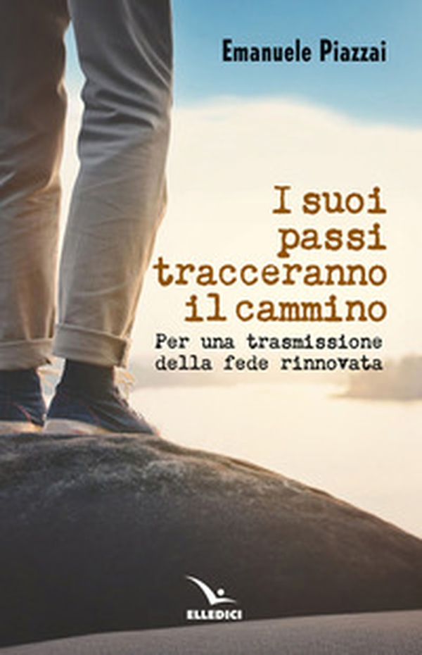 I suoi passi tracceranno il cammino. Per una trasmissione della fede rinnovata - Librerie.coop