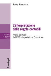 L'interpretazione delle regole contabili. Analisi del ruolo dell'IFRS Interpretations Committee - Librerie.coop