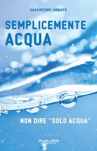 Semplicemente acqua. Non dire «solo acqua» - Librerie.coop Semplicemente acqua. Non dire «solo acqua» - Librerie.coop