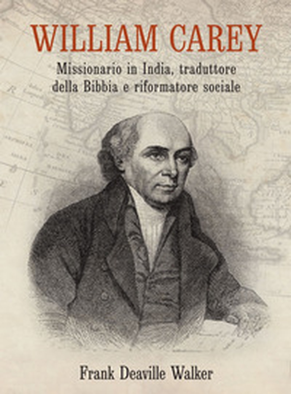 William Carey. Missionario in India, traduttore della Bibbia e riformatore sociale - Librerie.coop William Carey. Missionario in India, traduttore della Bibbia e riformatore sociale - Librerie.coop