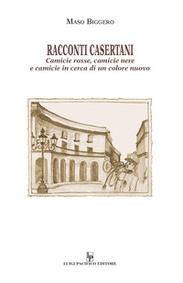 Racconti casertani. Camicie rosse, camicie nere e camicie in cerca di un colore nuovo - Librerie.coop