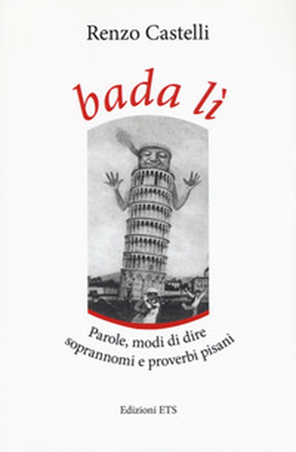 Bada lì. Parole, modi di dire, soprannomi e proverbi pisani - Librerie.coop Bada lì. Parole, modi di dire, soprannomi e proverbi pisani - Librerie.coop