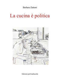 La cucina è politica. Ricette e percorsi, dalla dignità della fame alla gola - Librerie.coop