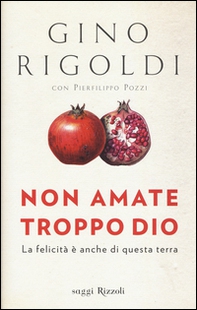 Non amate troppo Dio. La felicità è anche di questa terra - Librerie.coop Non amate troppo Dio. La felicità è anche di questa terra - Librerie.coop