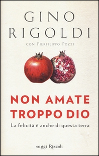 Non amate troppo Dio. La felicità è anche di questa terra - Librerie.coop