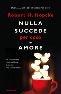 Nulla succede per caso in amore. Le coincidenze che cambiano la nostra vita sentimentale - Librerie.coop