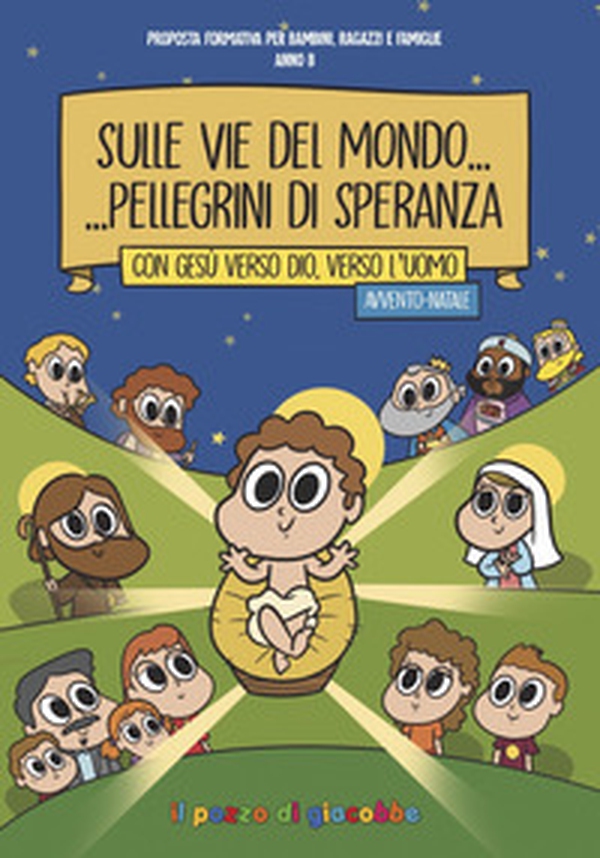 Sulle vie del mondo... Pellegrini di speranza. Con Gesù verso Dio, verso l'uomo. Avvento-Natale. Proposta formativa per bambini, ragazzi e famiglie. Anno B - Librerie.coop Sulle vie del mondo... Pellegrini di speranza. Con Gesù verso Dio, verso l'uomo. Avvento-Natale. Proposta formativa per bambini, ragazzi e famiglie. Anno B - Librerie.coop