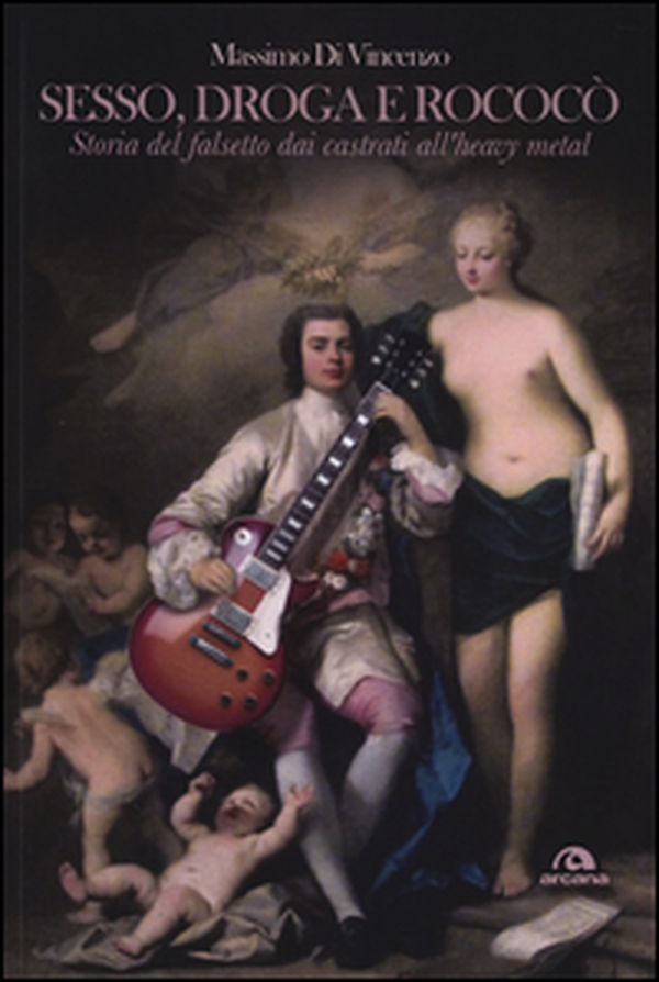 Sesso, droga e Rococò. Storia del falsetto dai castrati all'heavy metal - Librerie.coop Sesso, droga e Rococò. Storia del falsetto dai castrati all'heavy metal - Librerie.coop