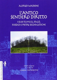 L'antico sentiero diritto. I suoi tumuli, falò, fossati e pietre segnaletiche - Librerie.coop