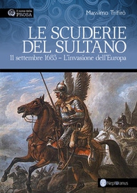 Le scuderie del sultano. 11 settembre 1683. L'invasione dell'Europa - Librerie.coop