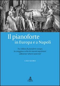 Il pianoforte in Europa e a Napoli. Tra i didatti di pianoforte europei. La coraggiosa scelta dei maestri napoletani - Librerie.coop