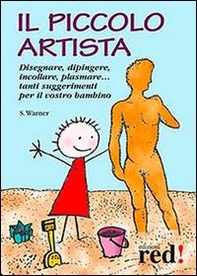 Il piccolo artista. Disegnare, dipingere, incollare, plasmare... Tanti suggerimenti per il vostro bambino - Librerie.coop