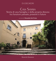 Casa Sannia. Storia di una famiglia e della propria dimora tra funzioni passate, presenti e future - Librerie.coop