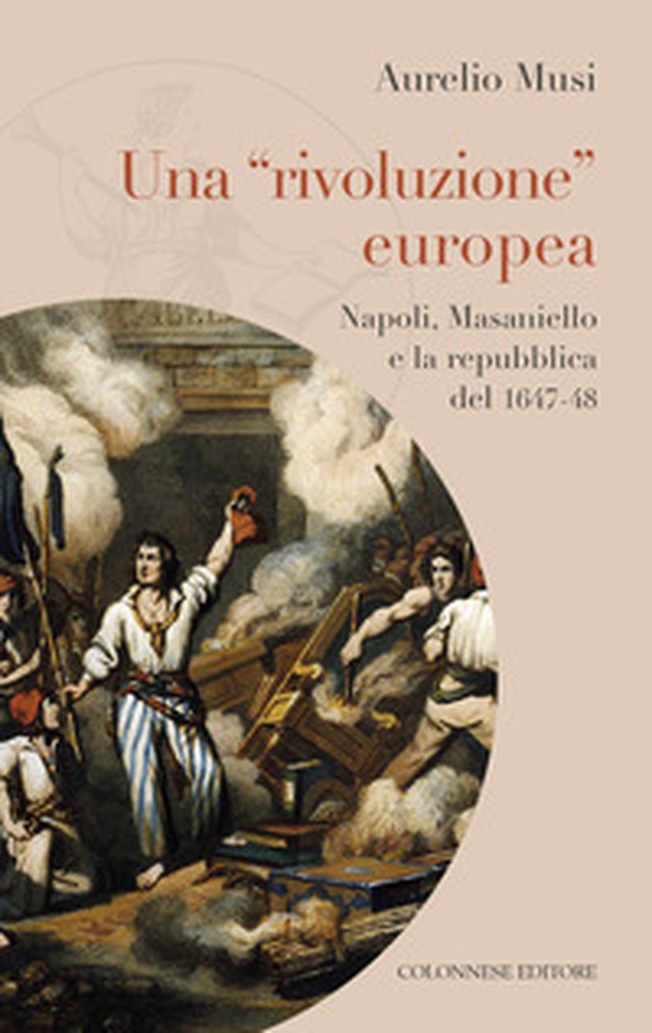 Una «rivoluzione» europea. Napoli, Masaniello e la repubblica del 1647-48 - Librerie.coop Una «rivoluzione» europea. Napoli, Masaniello e la repubblica del 1647-48 - Librerie.coop