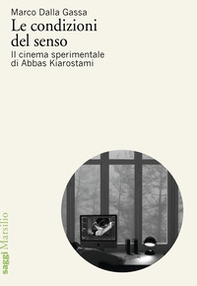 Le condizioni del senso. Il cinema sperimentale di Abbas Kiarostami - Librerie.coop