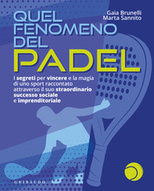 Quel fenomeno del padel. I segreti per vincere e la magia di uno sport raccontato attraverso il suo straordinario successo sociale e imprenditoriale - Librerie.coop Quel fenomeno del padel. I segreti per vincere e la magia di uno sport raccontato attraverso il suo straordinario successo sociale e imprenditoriale - Librerie.coop