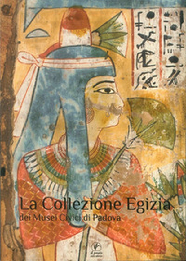 La collezione egizia dei musei civici di Padova - Librerie.coop La collezione egizia dei musei civici di Padova - Librerie.coop