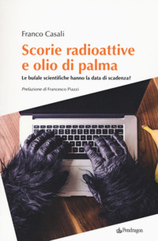 Scorie radioattive e olio di palma. Le bufale scientifiche hanno la data di scadenza? - Librerie.coop Scorie radioattive e olio di palma. Le bufale scientifiche hanno la data di scadenza? - Librerie.coop