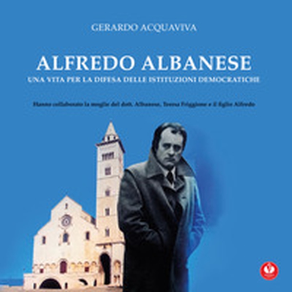 Alfredo Albanese. Una vita per la difesa delle istituzioni democratiche - Librerie.coop Alfredo Albanese. Una vita per la difesa delle istituzioni democratiche - Librerie.coop
