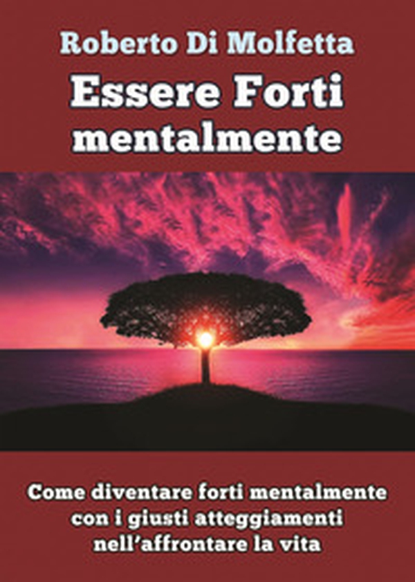 Essere forti mentalmente. Come diventare forti mentalmente con i giusti atteggiamenti nell'affrontare la vita - Librerie.coop Essere forti mentalmente. Come diventare forti mentalmente con i giusti atteggiamenti nell'affrontare la vita - Librerie.coop