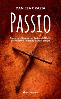 Passio. Dramma d'Amore del Padre, del Figlio per l'uomo e la donna di ogni tempo - Librerie.coop