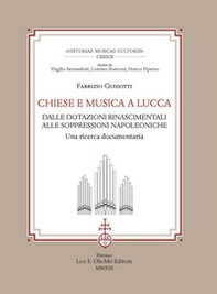 Chiese e musica a Lucca. Dalle dotazioni rinascimentali alle soppressioni napoleoniche. Una ricerca documentaria - Librerie.coop