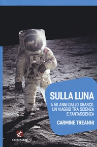 Sulla Luna. A 50 anni dallo sbarco, un viaggio tra scienza e fantascienza - Librerie.coop