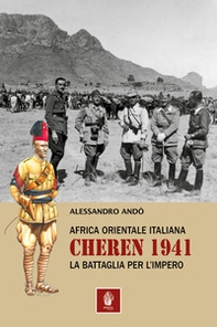 Africa orientale italiana: Cheren 1941. La battaglia per l'Impero - Librerie.coop