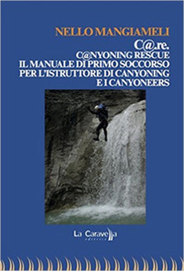 C@.re. C@nyoning rescue il manuale di primo soccorso per l'istruttore di canyoning e i canyoneers - Librerie.coop C@.re. C@nyoning rescue il manuale di primo soccorso per l'istruttore di canyoning e i canyoneers - Librerie.coop