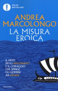 La misura eroica. Il mito degli argonauti e il coraggio che spinge gli uomini ad amare - Librerie.coop La misura eroica. Il mito degli argonauti e il coraggio che spinge gli uomini ad amare - Librerie.coop