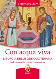 Con acqua viva. Liturgia delle ore quotidiana. Lodi, ora sesta, vespri, compieta. Dicembre 2019 - Librerie.coop