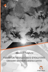Verso un vicolo cieco evolutivo. Gregory Bateson l'aveva capito - Librerie.coop Verso un vicolo cieco evolutivo. Gregory Bateson l'aveva capito - Librerie.coop