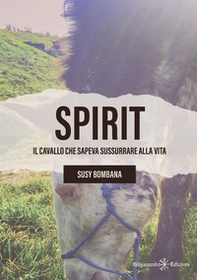 Spirit. Il cavallo che sapeva sussurrare alla vita - Librerie.coop