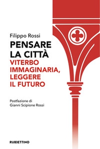 Pensare la città. Viterbo immaginaria, leggere il futuro - Librerie.coop