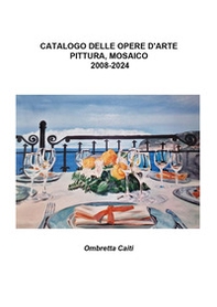 Catalogo delle opere d'arte. Pittura, mosaico. 2008-2024 - Librerie.coop